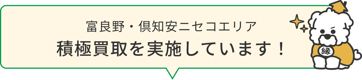 富良野・倶知安ニセコエリア 積極買取を実施しています！